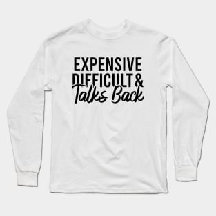 Expensive Difficult And Talks Back Long Sleeve T-Shirt